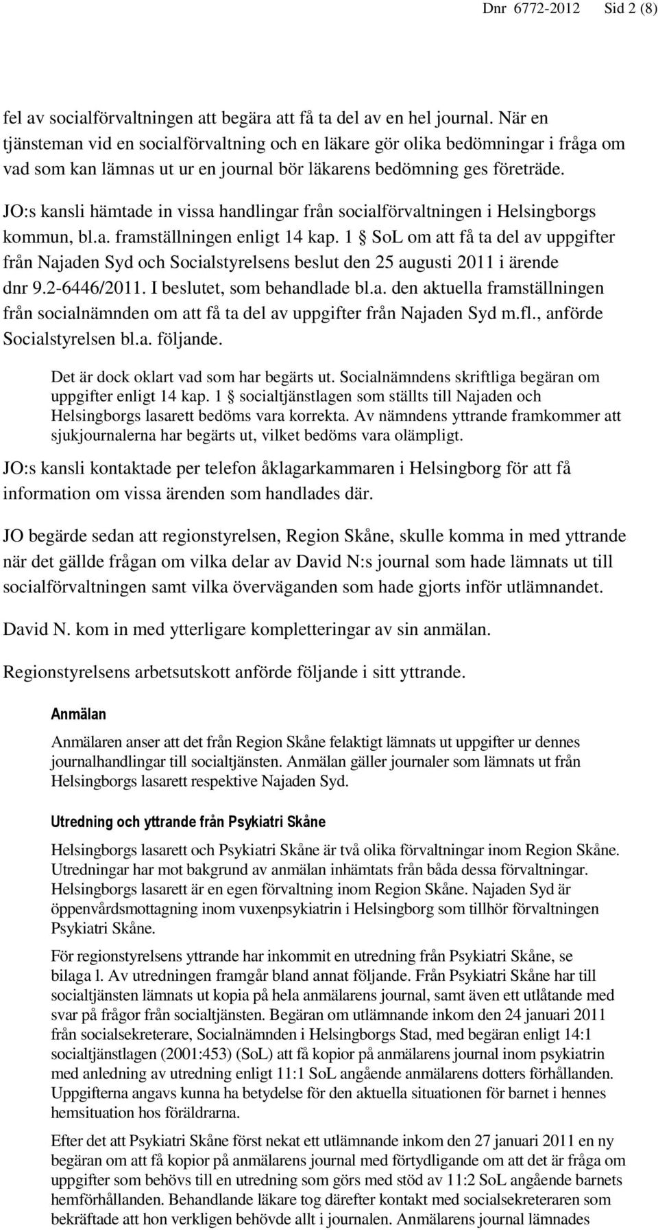 JO:s kansli hämtade in vissa handlingar från socialförvaltningen i Helsingborgs kommun, bl.a. framställningen enligt 14 kap.