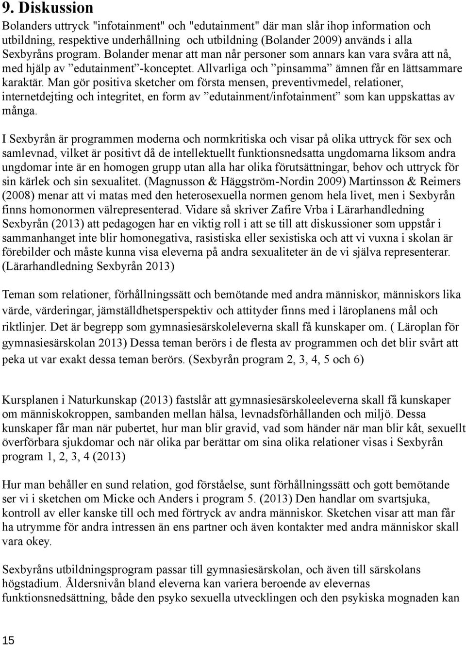 Man gör positiva sketcher om första mensen, preventivmedel, relationer, internetdejting och integritet, en form av edutainment/infotainment som kan uppskattas av många.