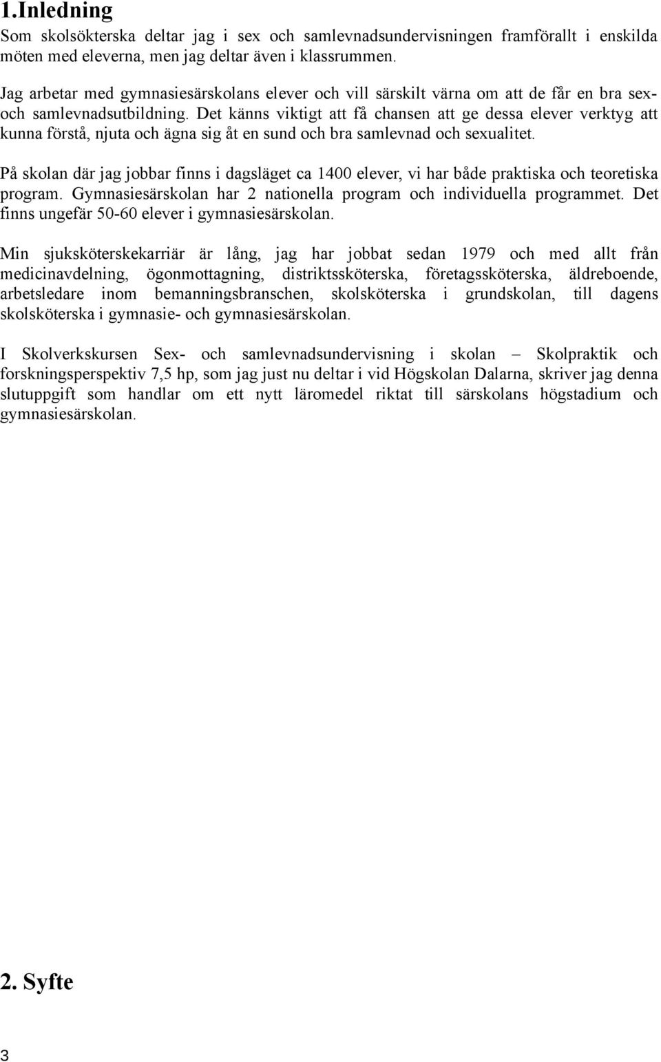 Det känns viktigt att få chansen att ge dessa elever verktyg att kunna förstå, njuta och ägna sig åt en sund och bra samlevnad och sexualitet.