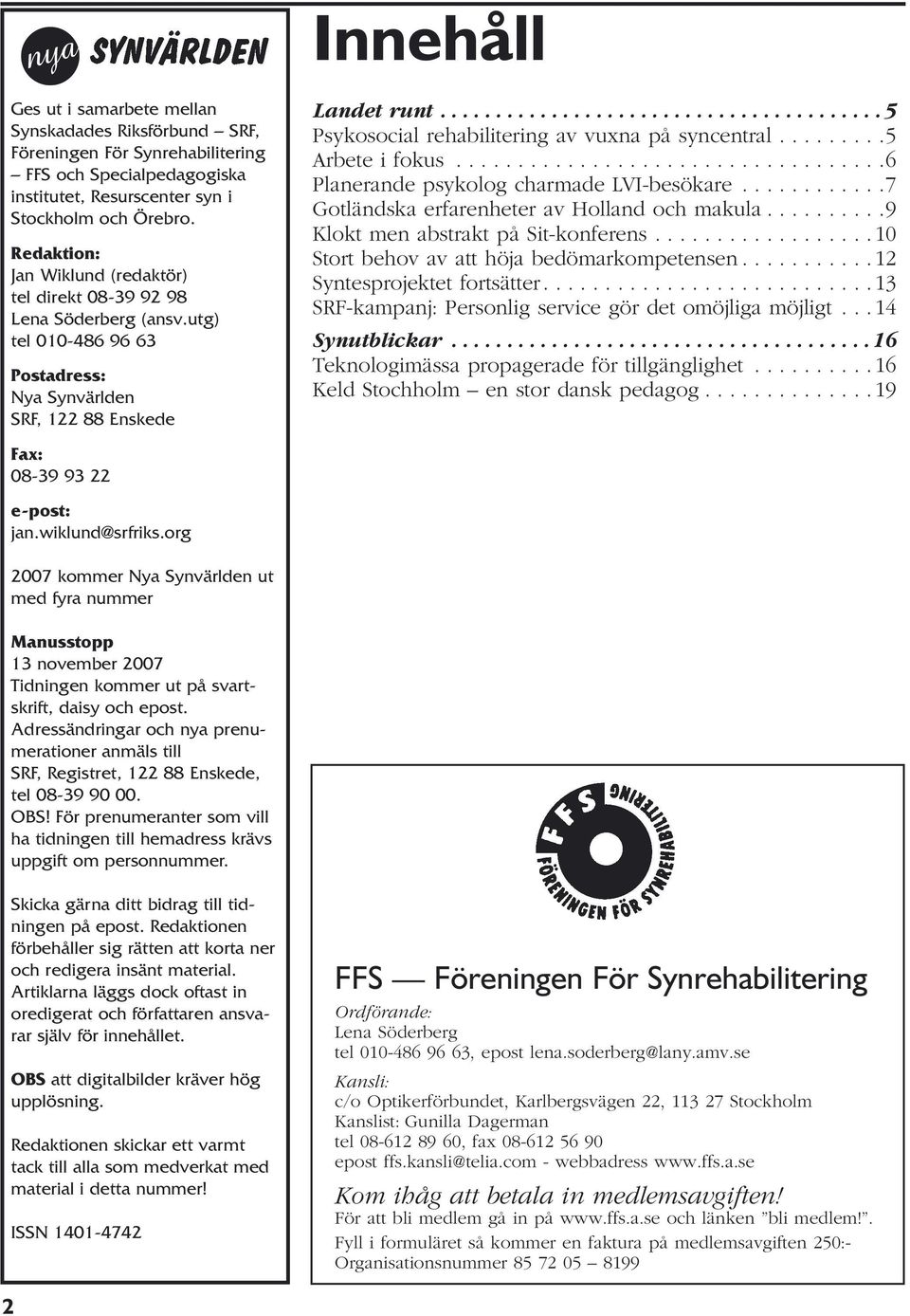 ....................................... 5 Psykosocial rehabilitering av vuxna på syncentral.........5 Arbete i fokus...................................6 Planerande psykolog charmade LVI-besökare.