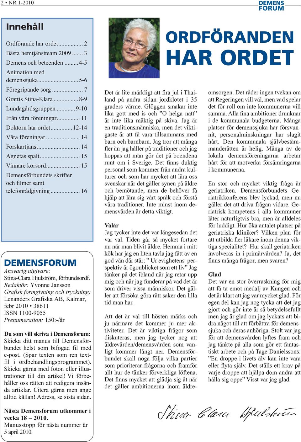 .. 15 Demensförbundets skrifter och filmer samt telefonrådgivning... 16 DEMENS Ansvarig utgivare: Stina-Clara Hjulström, förbundsordf.