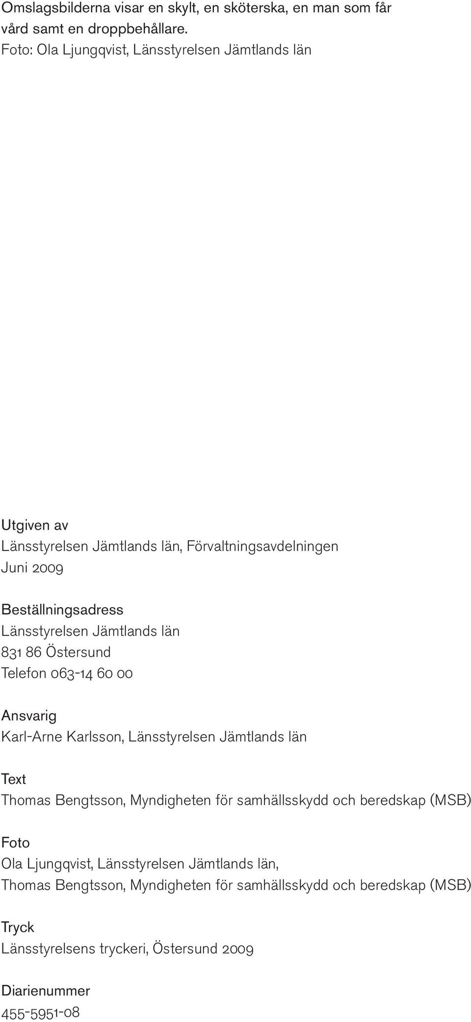 Länsstyrelsen Jämtlands län 831 86 Östersund Telefon 063-14 60 00 Ansvarig Karl-Arne Karlsson, Länsstyrelsen Jämtlands län Text Thomas Bengtsson,