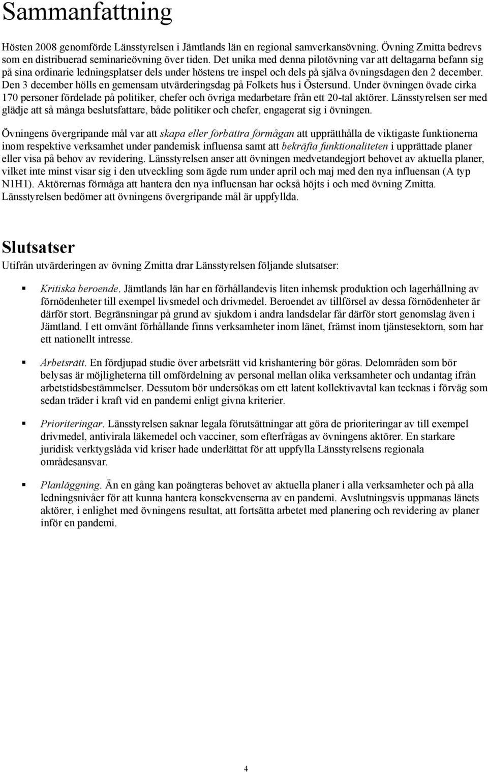 Den 3 december hölls en gemensam utvärderingsdag på Folkets hus i Östersund. Under övningen övade cirka 170 personer fördelade på politiker, chefer och övriga medarbetare från ett 20-tal aktörer.