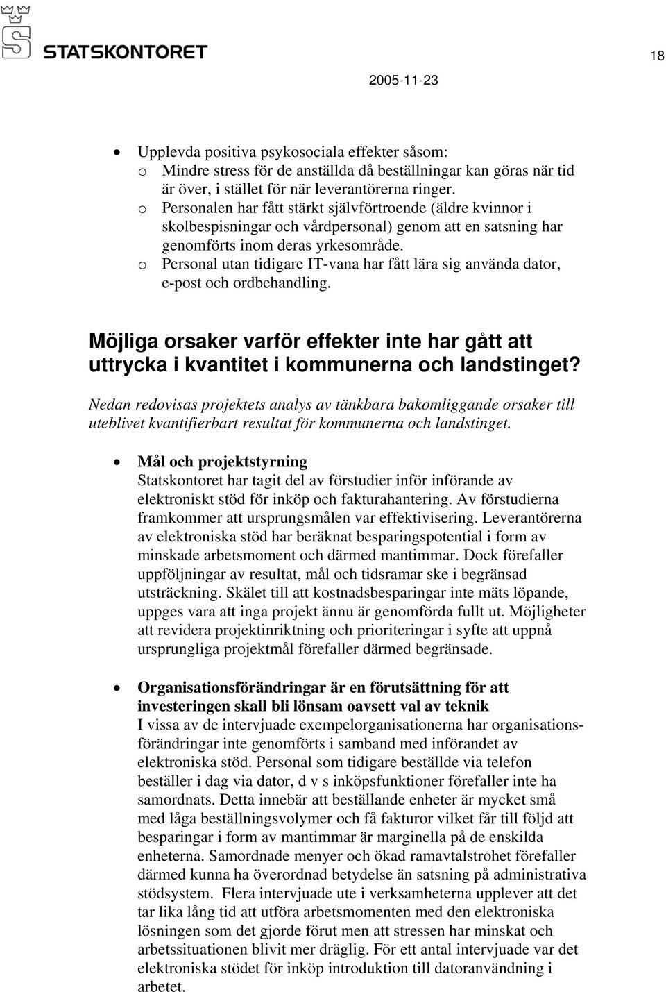 o Personal utan tidigare IT-vana har fått lära sig använda dator, e-post och ordbehandling. Möjliga orsaker varför effekter inte har gått att uttrycka i kvantitet i kommunerna och landstinget?