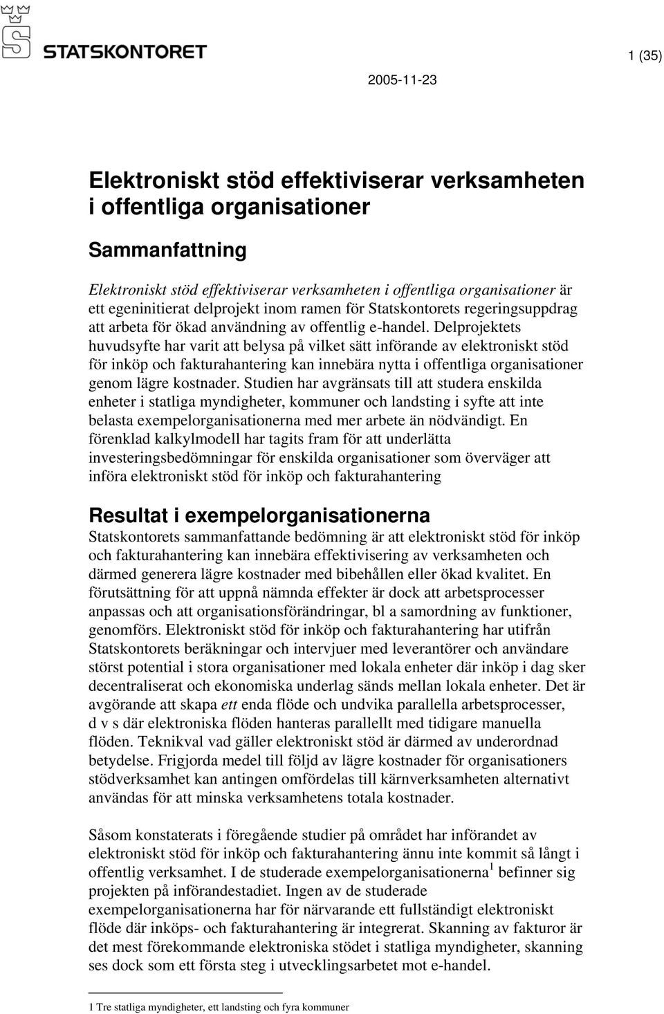 Delprojektets huvudsyfte har varit att belysa på vilket sätt införande av elektroniskt stöd för inköp och fakturahantering kan innebära nytta i offentliga organisationer genom lägre kostnader.