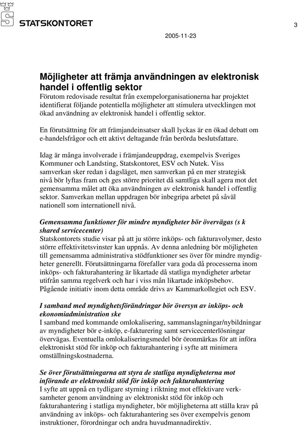 En förutsättning för att främjandeinsatser skall lyckas är en ökad debatt om e-handelsfrågor och ett aktivt deltagande från berörda beslutsfattare.