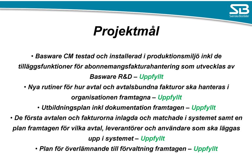 Utbildningsplan inkl dokumentation framtagen Uppfyllt De första avtalen och fakturorna inlagda och matchade i systemet samt en plan