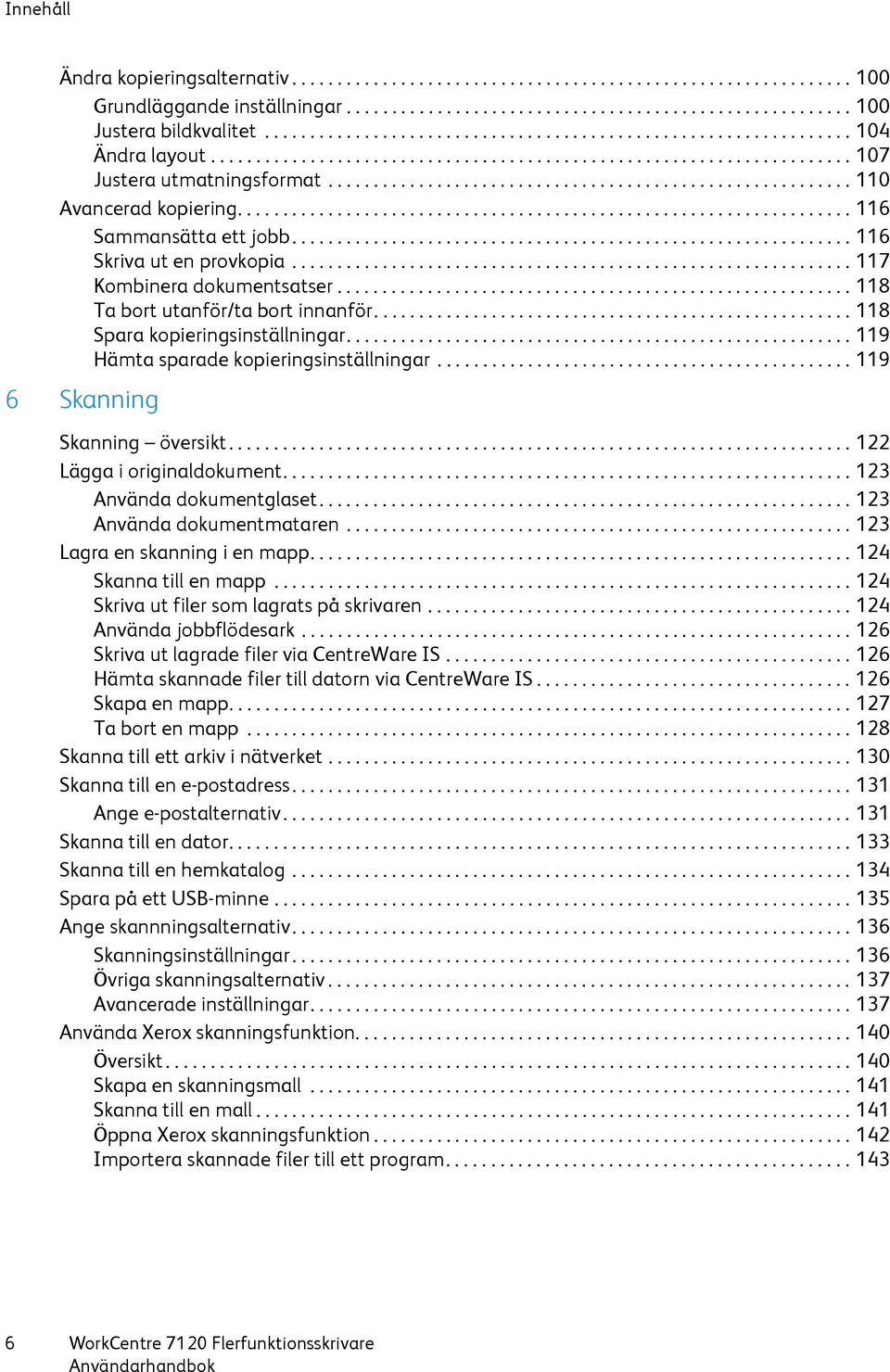 ......................................................... 110 Avancerad kopiering.................................................................... 116 Sammansätta ett jobb.