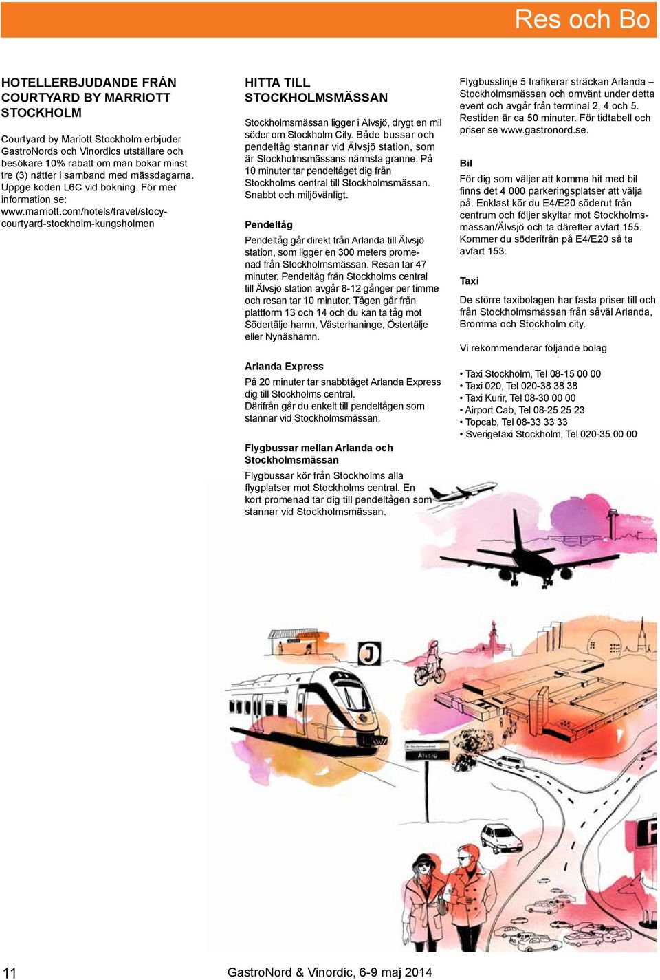 om/hotels/travel/stoyourtyard-stokholm-kungsholmen HITTA TILL STOCKHOLMSMÄSSAN Stokholmsmässan ligger i Älvsjö, drygt en mil söder om Stokholm City.