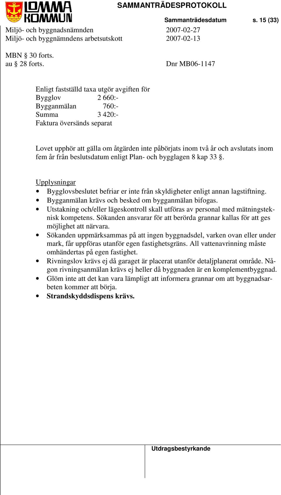 avslutats inom fem år från beslutsdatum enligt Plan- och bygglagen 8 kap 33. Upplysningar Bygglovsbeslutet befriar er inte från skyldigheter enligt annan lagstiftning.