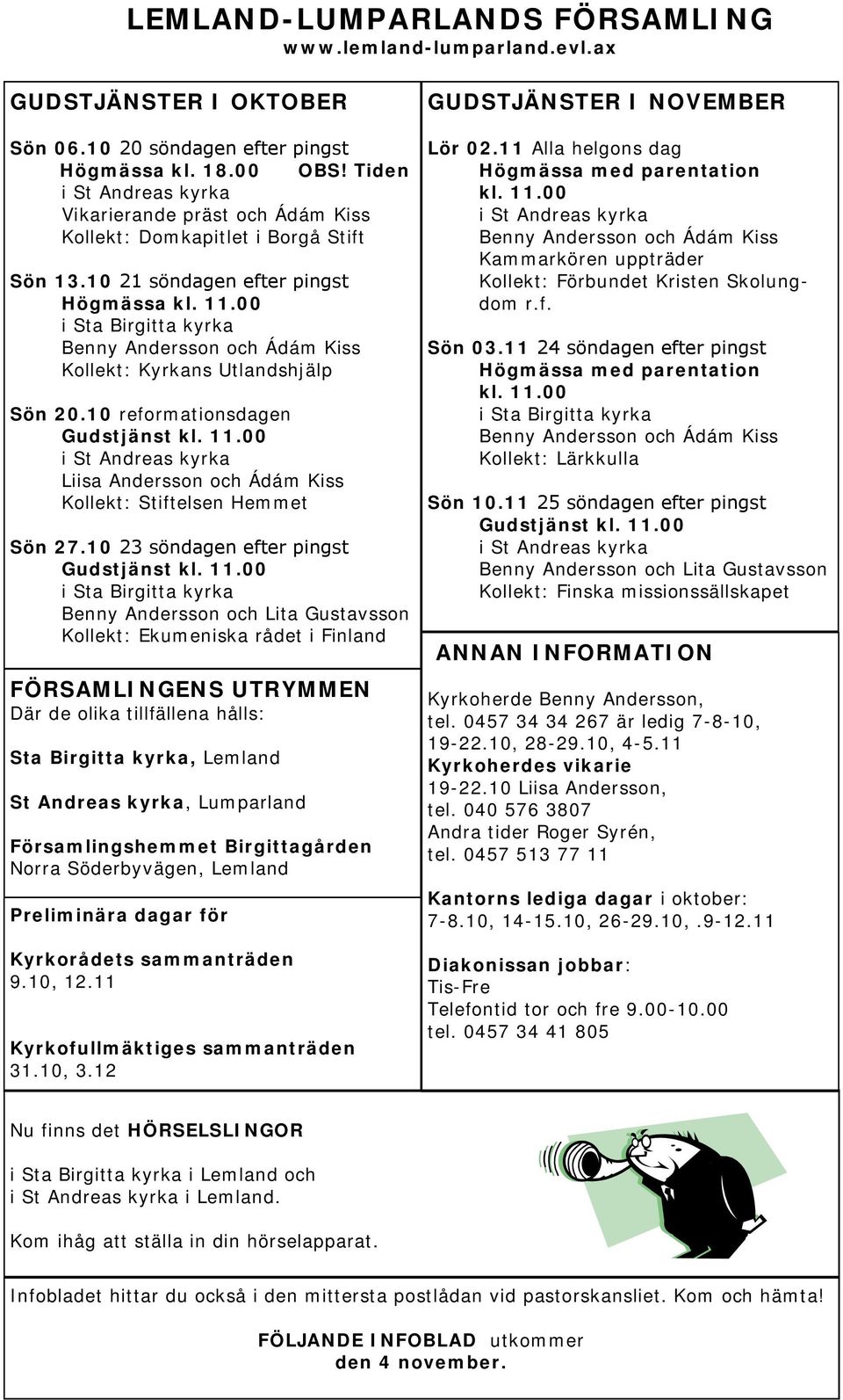 00 i Sta Birgitta kyrka Benny Andersson och Ádám Kiss Kollekt: Kyrkans Utlandshjälp Sön 20.10 reformationsdagen Gudstjänst kl. 11.