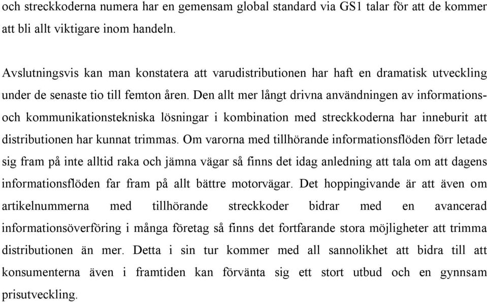 Den allt mer långt drivna användningen av informationsoch kommunikationstekniska lösningar i kombination med streckkoderna har inneburit att distributionen har kunnat trimmas.