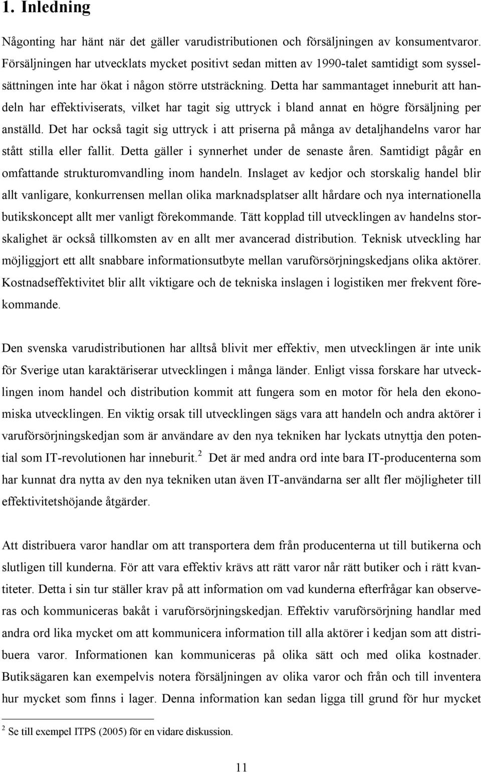 Detta har sammantaget inneburit att handeln har effektiviserats, vilket har tagit sig uttryck i bland annat en högre försäljning per anställd.