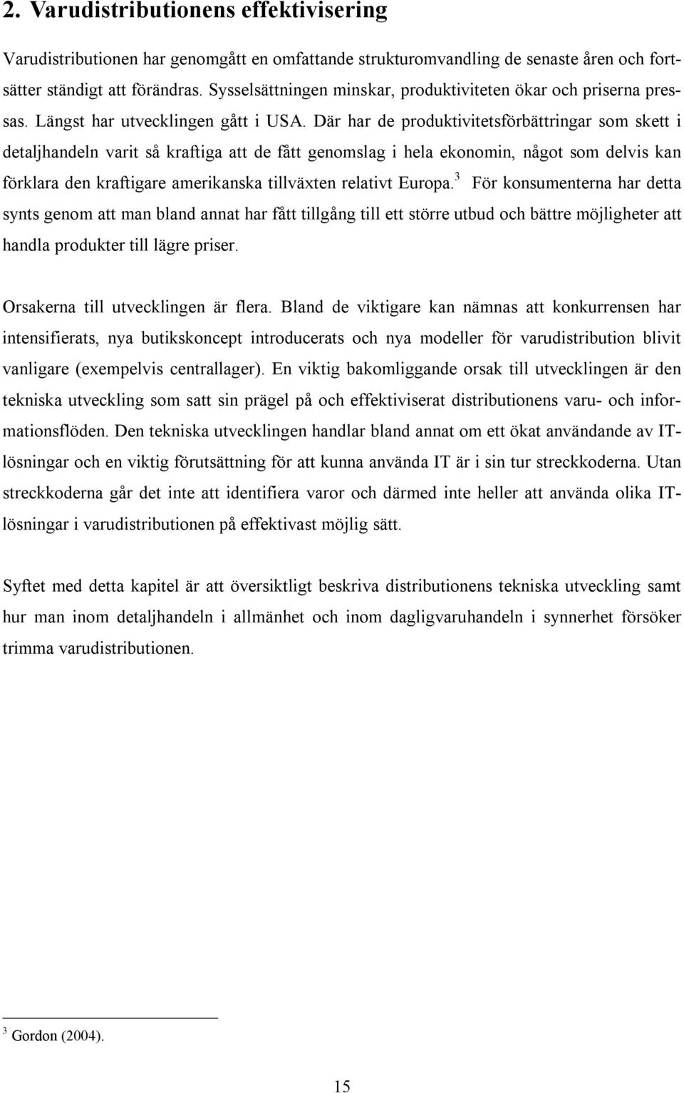 Där har de produktivitetsförbättringar som skett i detaljhandeln varit så kraftiga att de fått genomslag i hela ekonomin, något som delvis kan förklara den kraftigare amerikanska tillväxten relativt