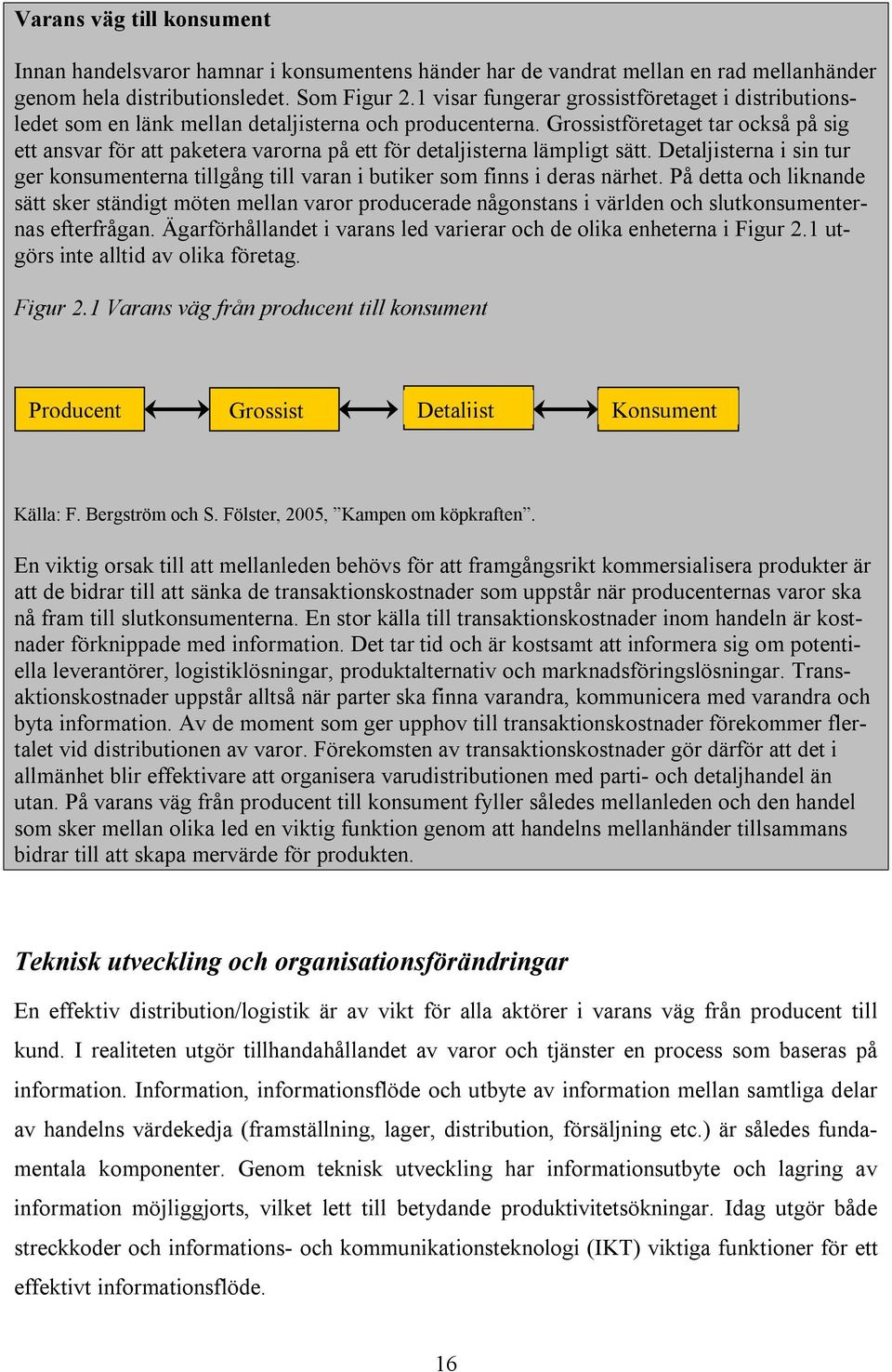 Grossistföretaget tar också på sig ett ansvar för att paketera varorna på ett för detaljisterna lämpligt sätt.