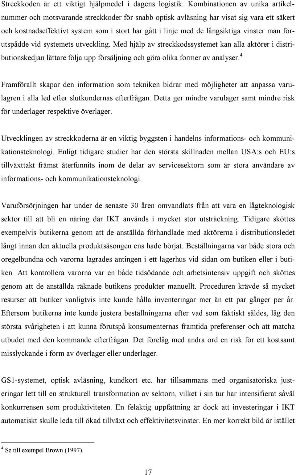 vinster man förutspådde vid systemets utveckling. Med hjälp av streckkodssystemet kan alla aktörer i distributionskedjan lättare följa upp försäljning och göra olika former av analyser.