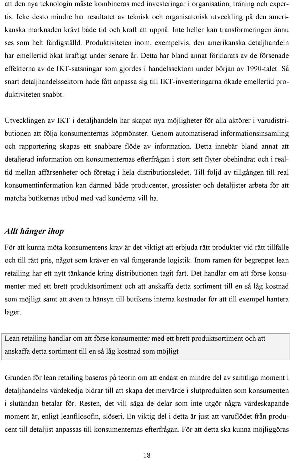 Inte heller kan transformeringen ännu ses som helt färdigställd. Produktiviteten inom, exempelvis, den amerikanska detaljhandeln har emellertid ökat kraftigt under senare år.