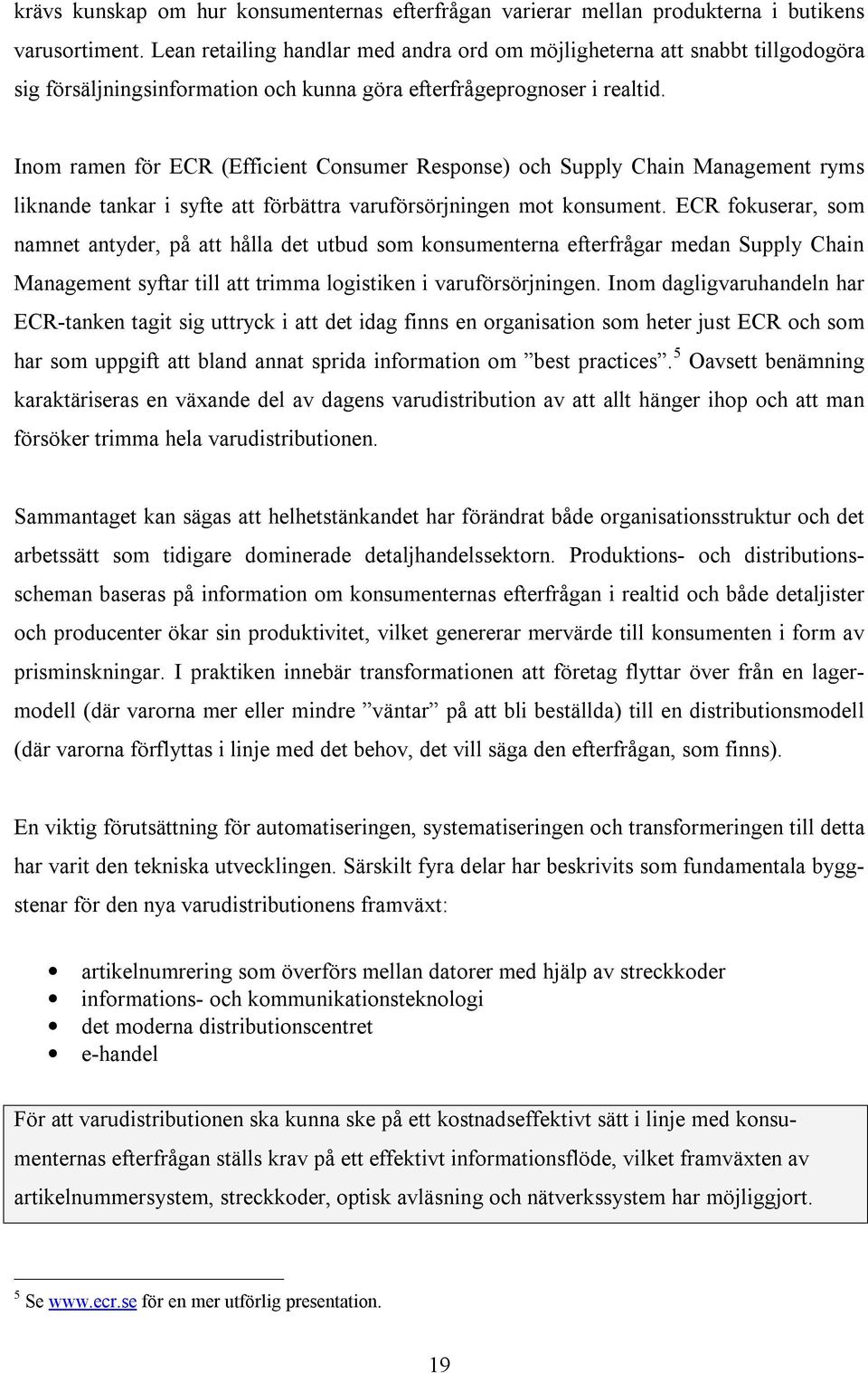 Inom ramen för ECR (Efficient Consumer Response) och Supply Chain Management ryms liknande tankar i syfte att förbättra varuförsörjningen mot konsument.