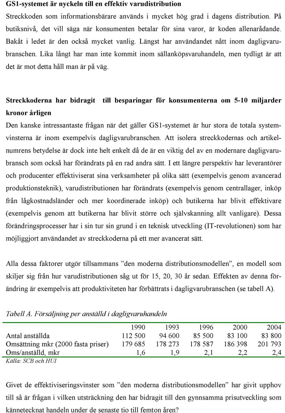 Lika långt har man inte kommit inom sällanköpsvaruhandeln, men tydligt är att det är mot detta håll man är på väg.