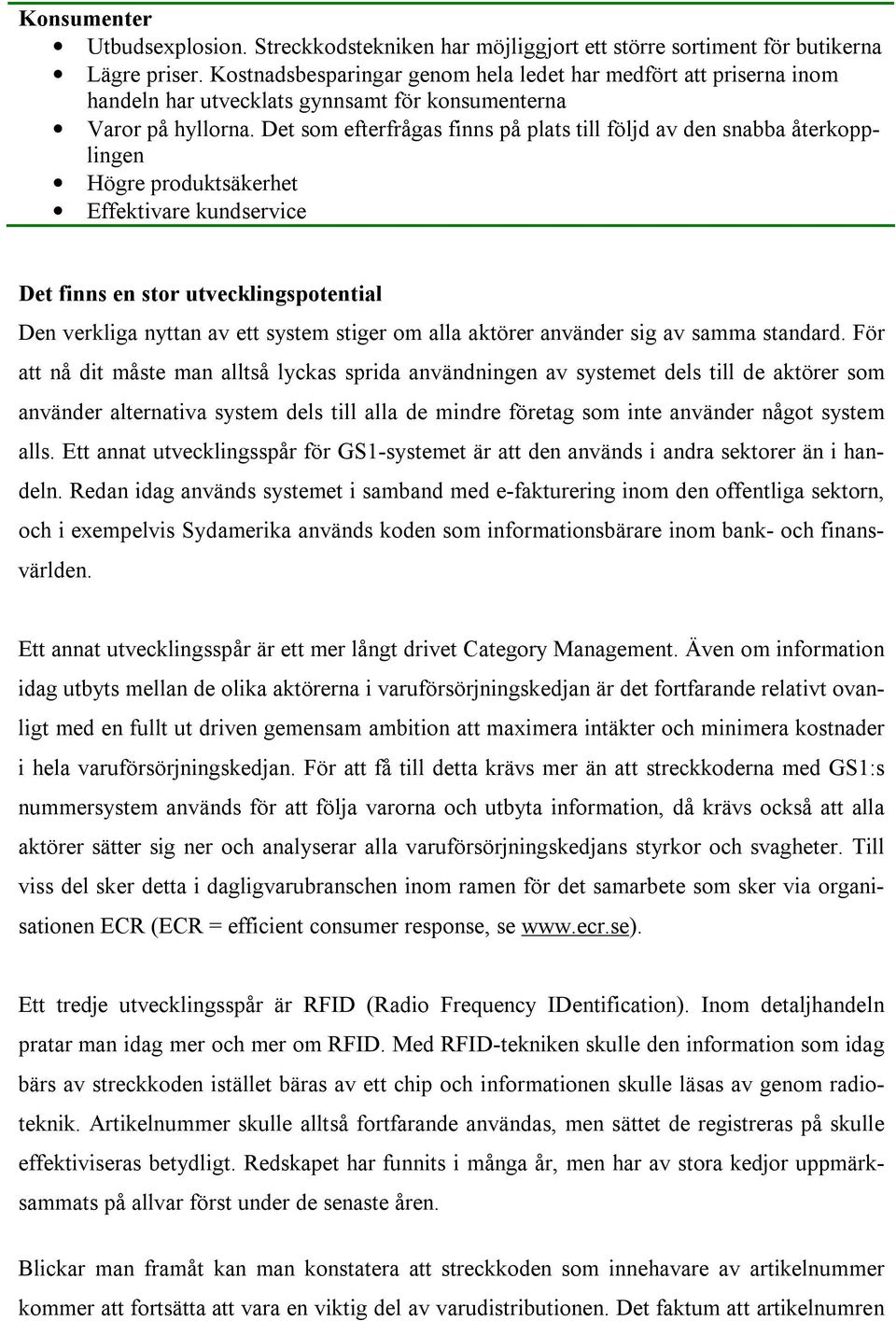 Det som efterfrågas finns på plats till följd av den snabba återkopplingen Högre produktsäkerhet Effektivare kundservice Det finns en stor utvecklingspotential Den verkliga nyttan av ett system