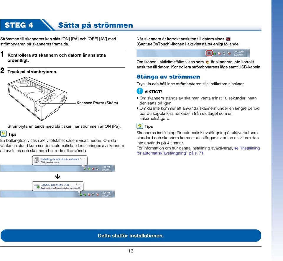 Om du väntar en stund kommer den automatiska identifieringen av skannern att avslutas och skannern blir redo att använda.