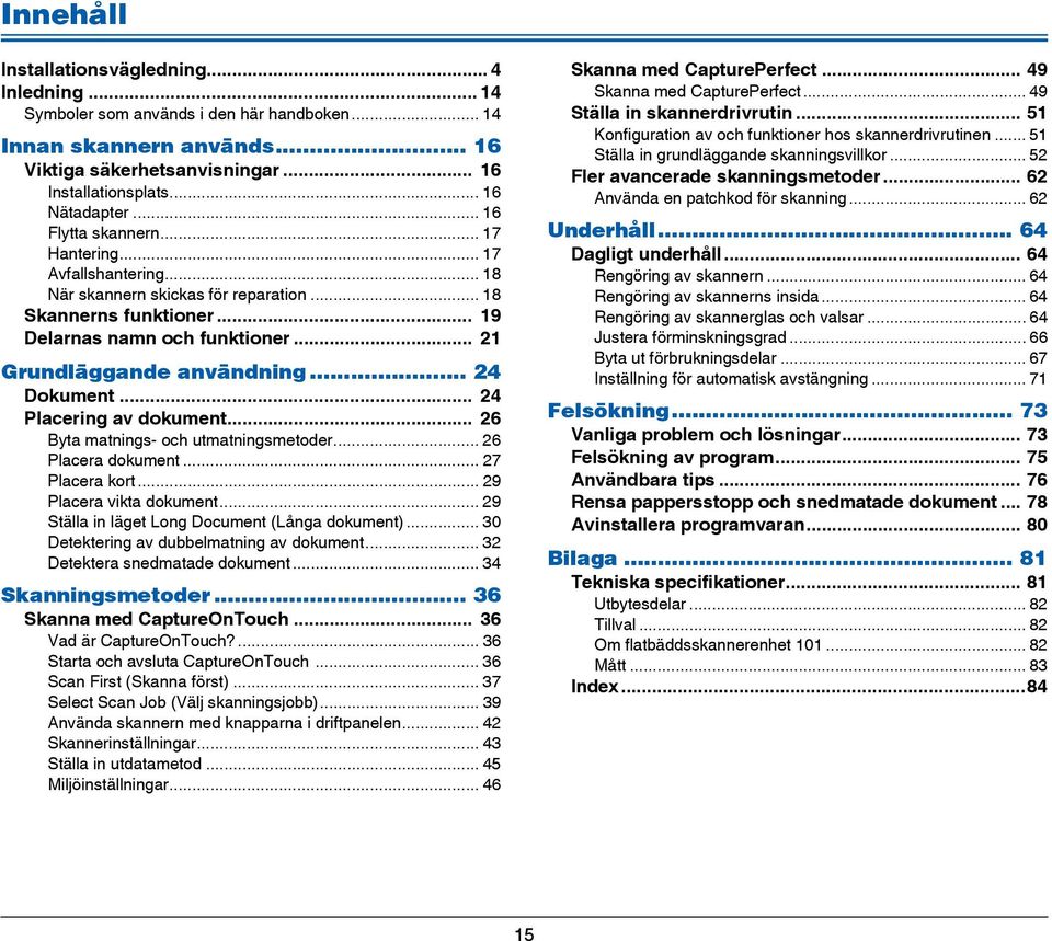 .. 24 Dokument... 24 Placering av dokument... 26 Byta matnings- och utmatningsmetoder... 26 Placera dokument... 27 Placera kort... 29 Placera vikta dokument.