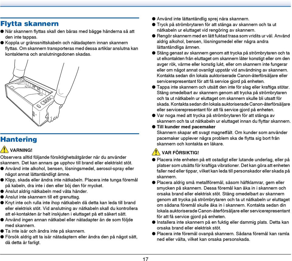 Det kan annars ge upphov till brand eller elektriskt stöt. Använd inte alkohol, bensen, lösningsmedel, aerosol-spray eller något annat lättantändligt ämne. Klipp, skada eller ändra inte nätkabeln.