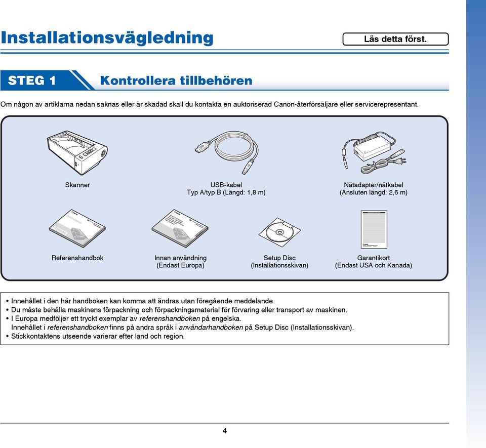 Skanner USB-kabel Typ A/typ B (Längd: 1,8 m) Nätadapter/nätkabel (Ansluten längd: 2,6 m) Avant l utilisation Vor dem Gebrauch Antes de la utilización Prima dell uso Voor gebruik Referenshandbok Innan