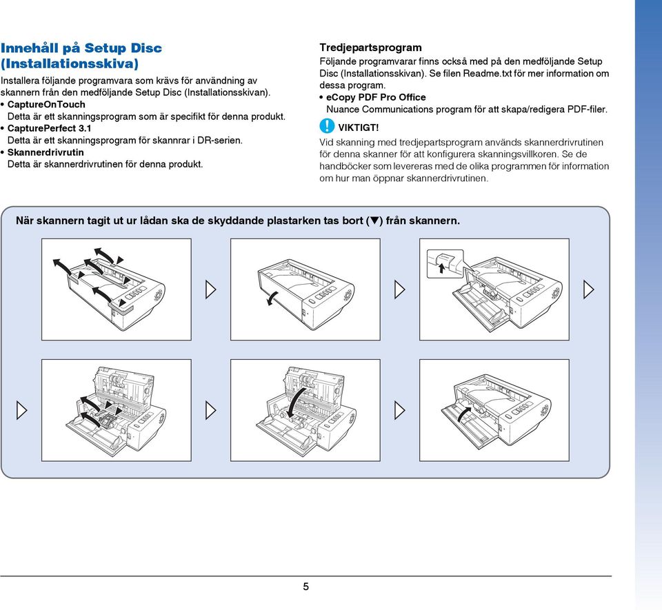 Skannerdrivrutin Detta är skannerdrivrutinen för denna produkt. Tredjepartsprogram Följande programvarar finns också med på den medföljande Setup Disc (Installationsskivan). Se filen Readme.