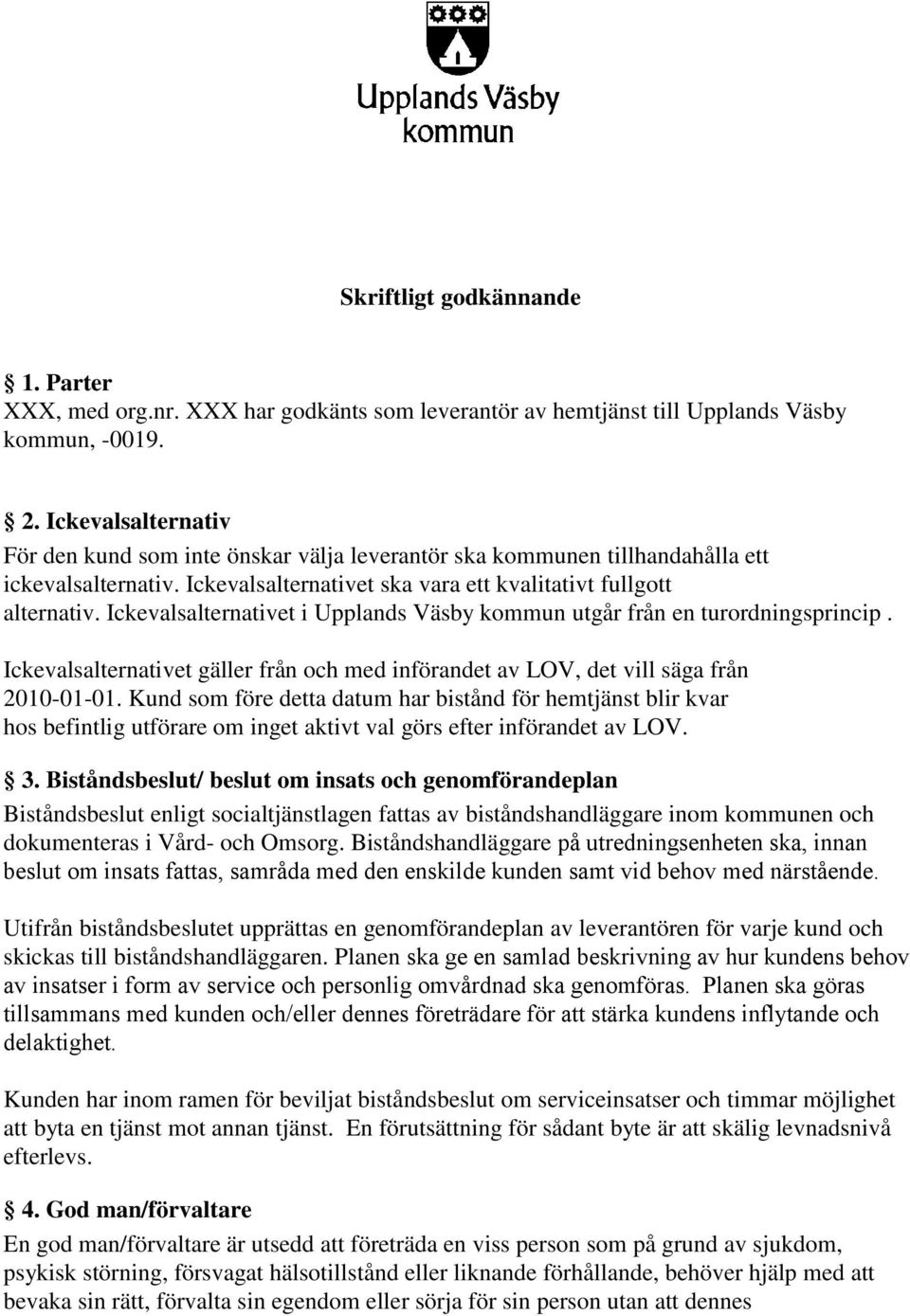 Ickevalsalternativet i Upplands Väsby kommun utgår från en turordningsprincip. Ickevalsalternativet gäller från och med införandet av LOV, det vill säga från 2010-01-01.