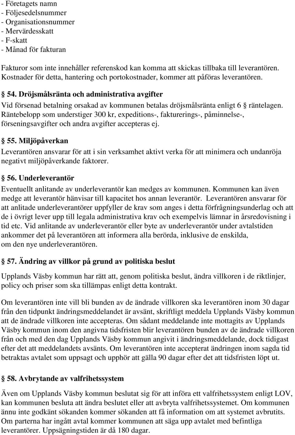 Dröjsmålsränta och administrativa avgifter Vid försenad betalning orsakad av kommunen betalas dröjsmålsränta enligt 6 räntelagen.