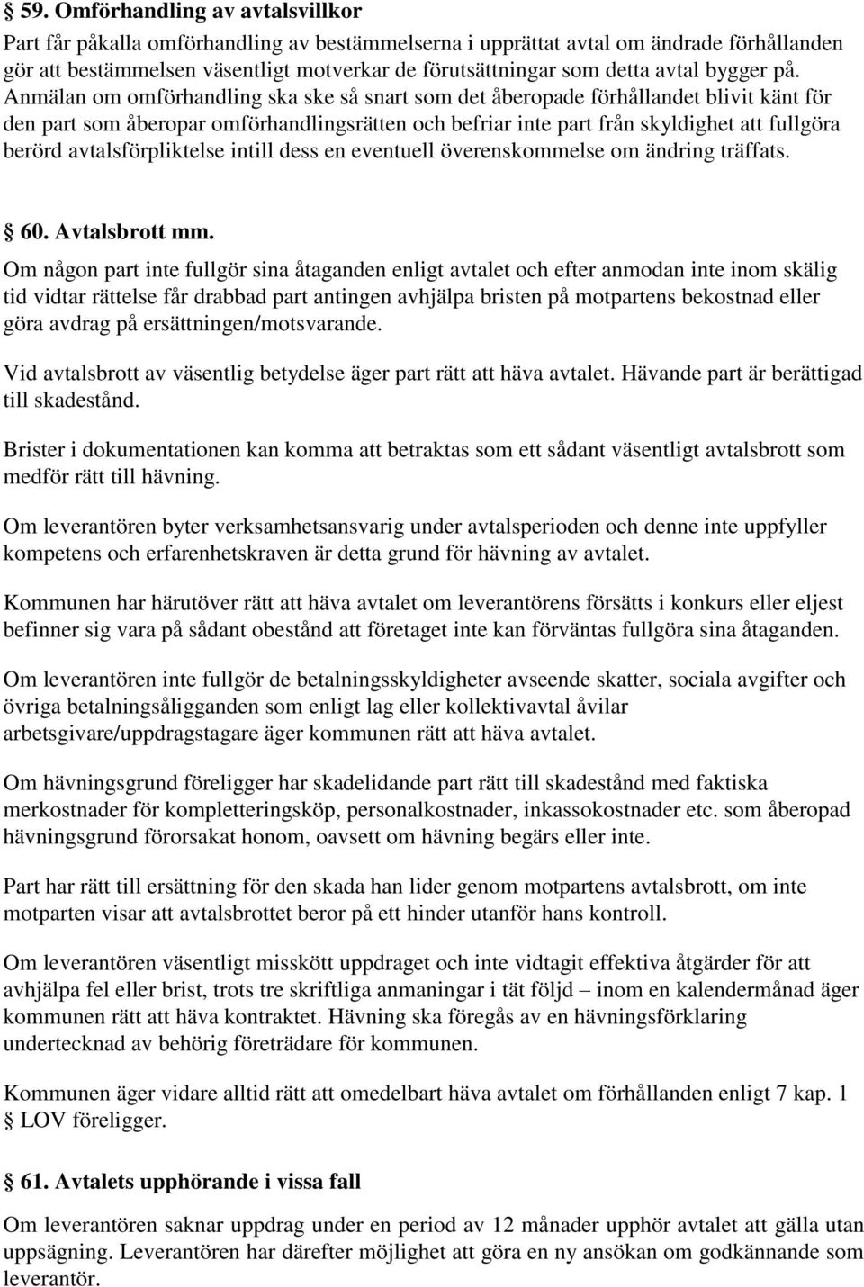 Anmälan om omförhandling ska ske så snart som det åberopade förhållandet blivit känt för den part som åberopar omförhandlingsrätten och befriar inte part från skyldighet att fullgöra berörd