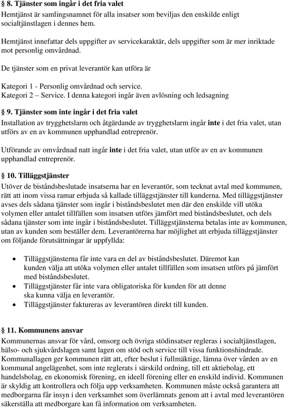 De tjänster som en privat leverantör kan utföra är Kategori 1 - Personlig omvårdnad och service. Kategori 2 Service. I denna kategori ingår även avlösning och ledsagning 9.