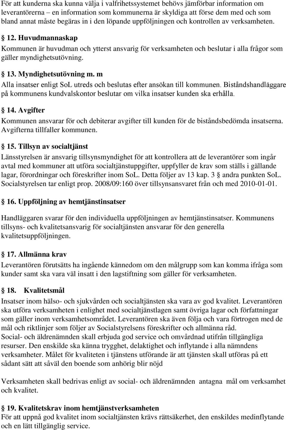 Myndighetsutövning m. m Alla insatser enligt SoL utreds och beslutas efter ansökan till kommunen. Biståndshandläggare på kommunens kundvalskontor beslutar om vilka insatser kunden ska erhålla. 14.