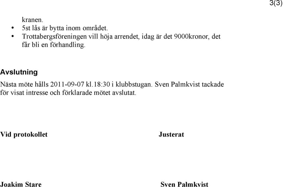 en förhandling. Avslutning Nästa möte hålls 2011-09-07 kl.18:30 i klubbstugan.