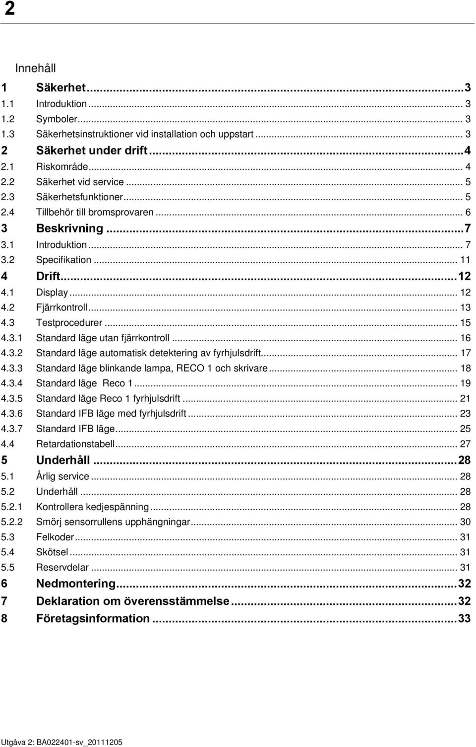 3 Testprocedurer... 15 4.3.1 Standard läge utan fjärrkontroll... 16 4.3.2 Standard läge automatisk detektering av fyrhjulsdrift... 17 4.3.3 Standard läge blinkande lampa, RECO 1 och skrivare... 18 4.