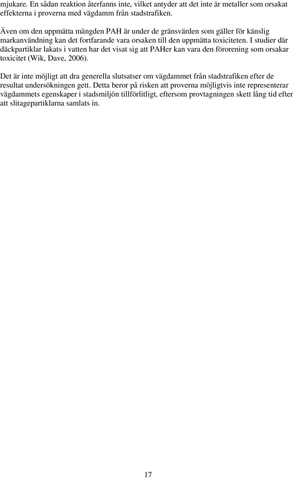 I studier där däckpartiklar lakats i vatten har det visat sig att PAHer kan vara den förorening som orsakar toxicitet (Wik, Dave, 2006).