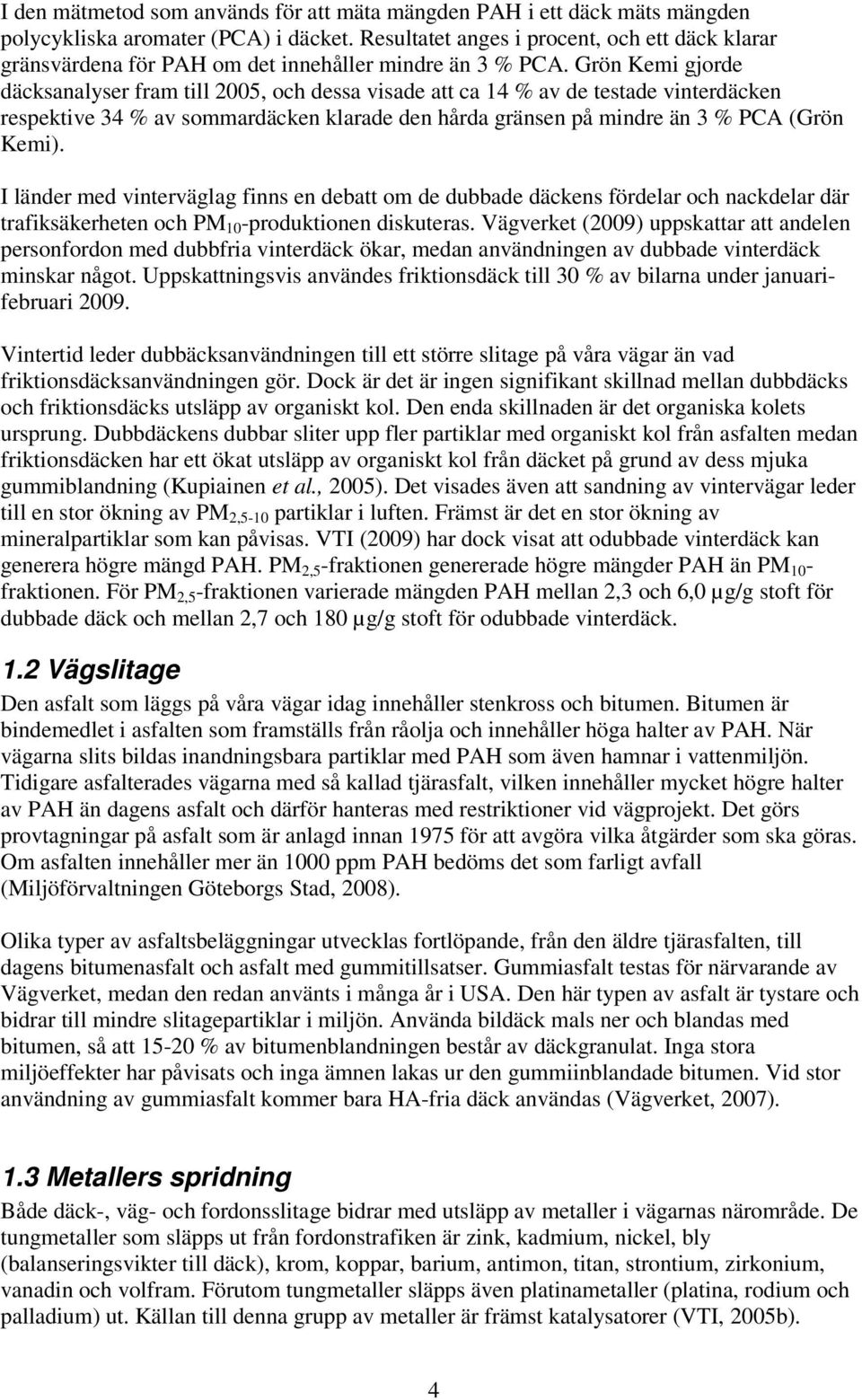 Grön Kemi gjorde däcksanalyser fram till 2005, och dessa visade att ca 14 % av de testade vinterdäcken respektive 34 % av sommardäcken klarade den hårda gränsen på mindre än 3 % PCA (Grön Kemi).