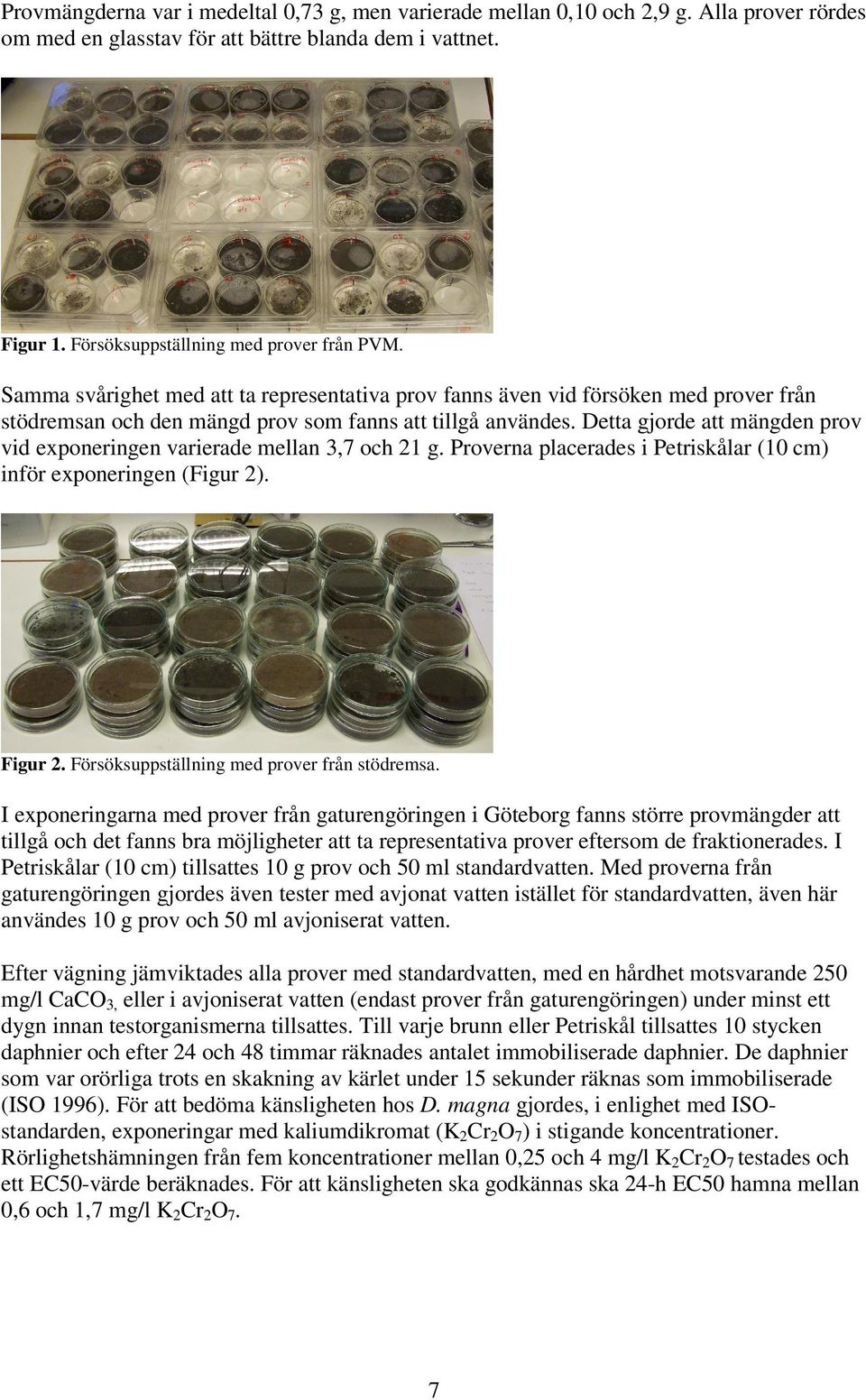 Detta gjorde att mängden prov vid exponeringen varierade mellan 3,7 och 21 g. Proverna placerades i Petriskålar (10 cm) inför exponeringen (Figur 2). Figur 2.