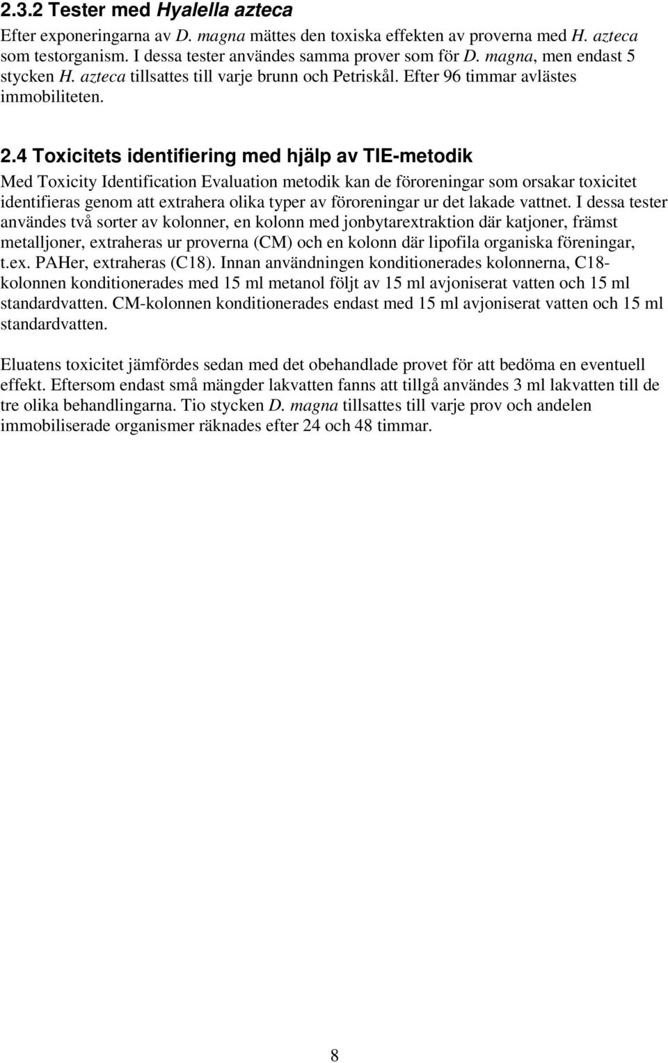 4 Toxicitets identifiering med hjälp av TIE-metodik Med Toxicity Identification Evaluation metodik kan de föroreningar som orsakar toxicitet identifieras genom att extrahera olika typer av