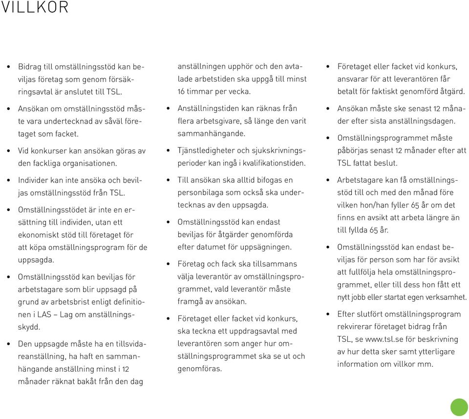 Omställningsstödet är inte en ersättning till individen, utan ett ekonomiskt stöd till företaget för att köpa omställningsprogram för de uppsagda.