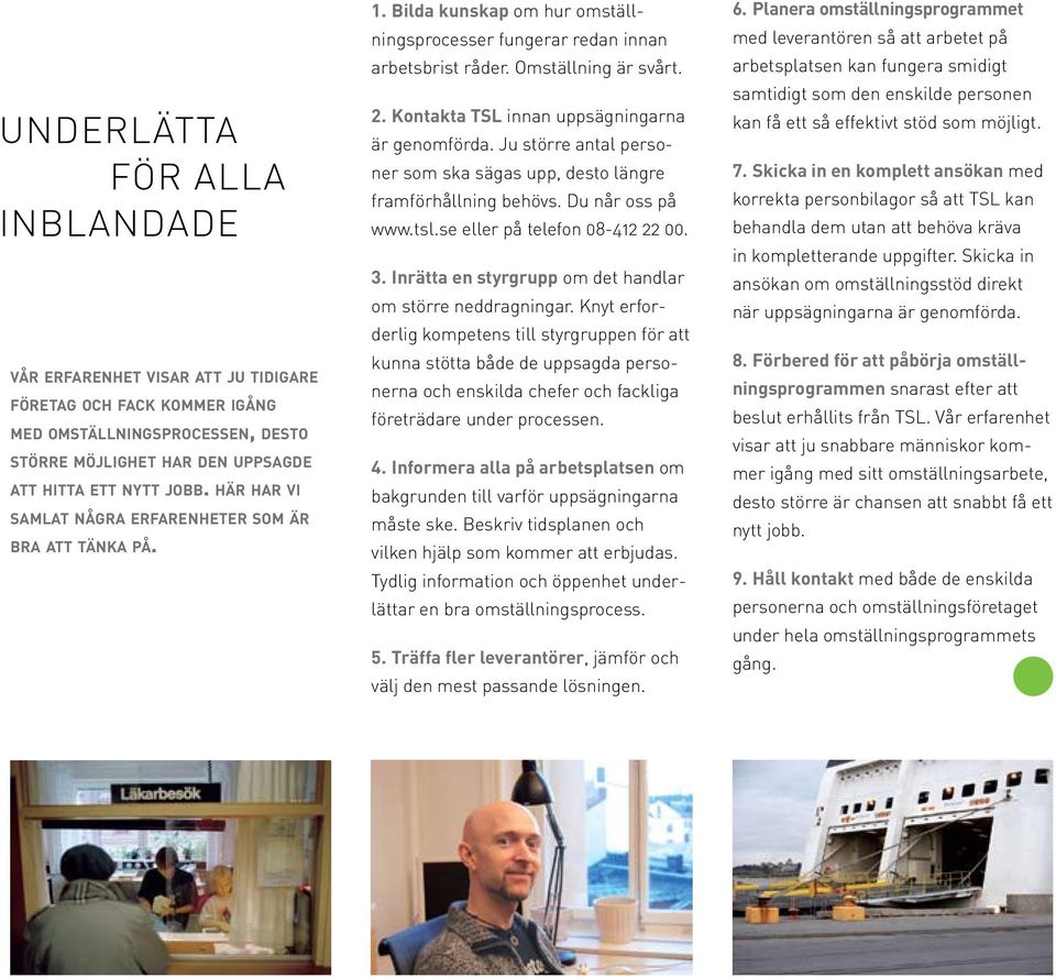 Kontakta TSL innan uppsägningarna är genomförda. Ju större antal personer som ska sägas upp, desto längre framförhållning behövs. Du når oss på www.tsl.se eller på telefon 08-412 22 00. 3.