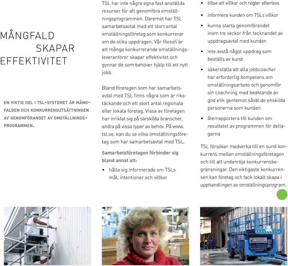 Vår filosofi är att många konkurrerande omställningsleverantörer skapar effektivitet och gynnar de som behöver hjälp till ett nytt jobb.