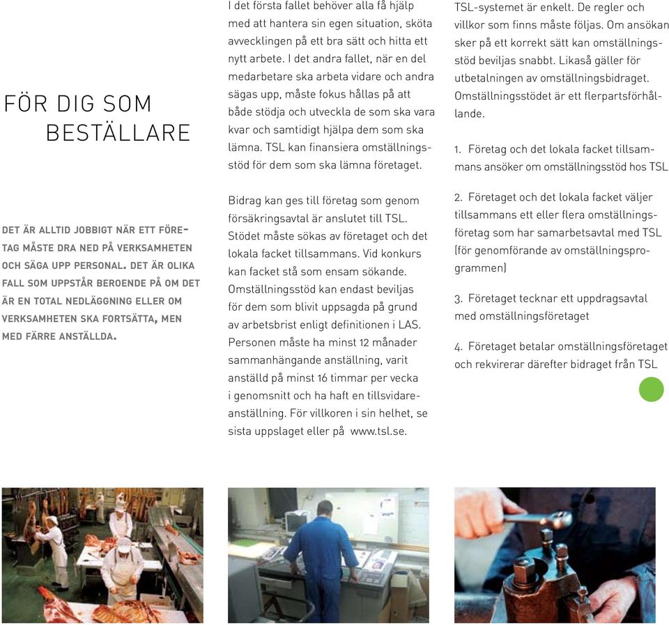 TSL kan finansiera omställningsstöd för dem som ska lämna företaget. TSL-systemet är enkelt. De regler och villkor som finns måste följas.