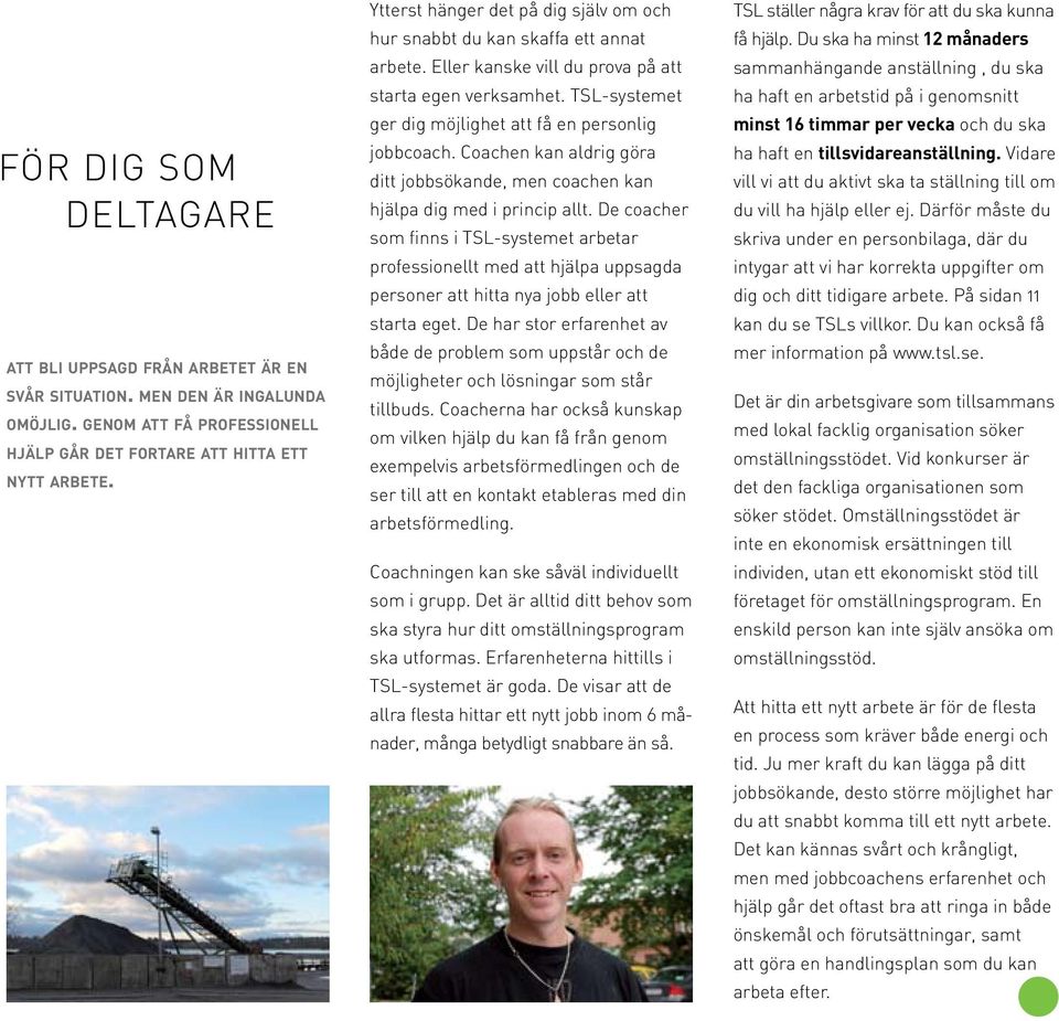 TSL-systemet ger dig möjlighet att få en personlig jobbcoach. Coachen kan aldrig göra ditt jobbsökande, men coachen kan hjälpa dig med i princip allt.
