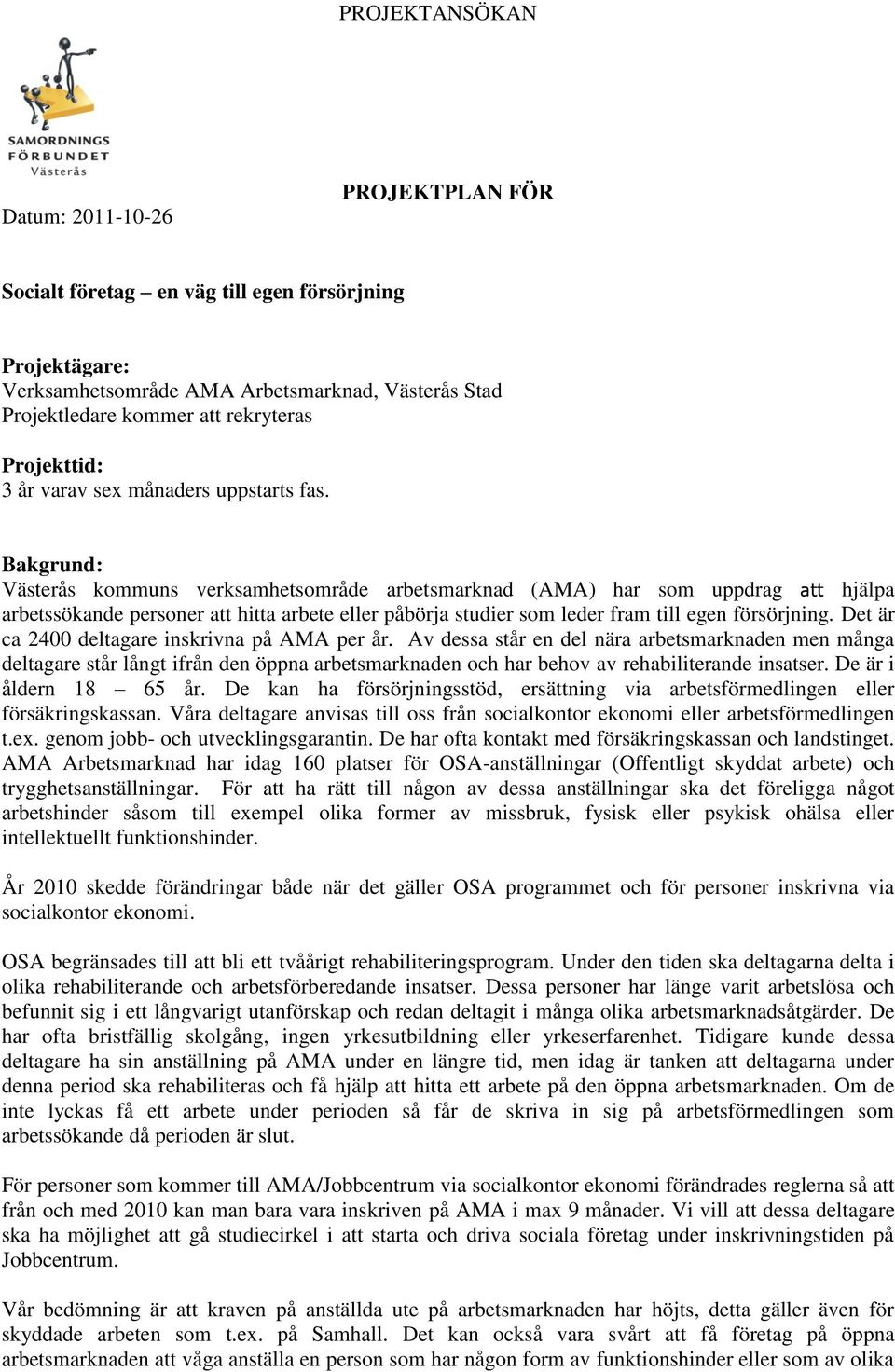 Bakgrund: Västerås kommuns verksamhetsområde arbetsmarknad (AMA) har som uppdrag att hjälpa arbetssökande personer att hitta arbete eller påbörja studier som leder fram till egen försörjning.