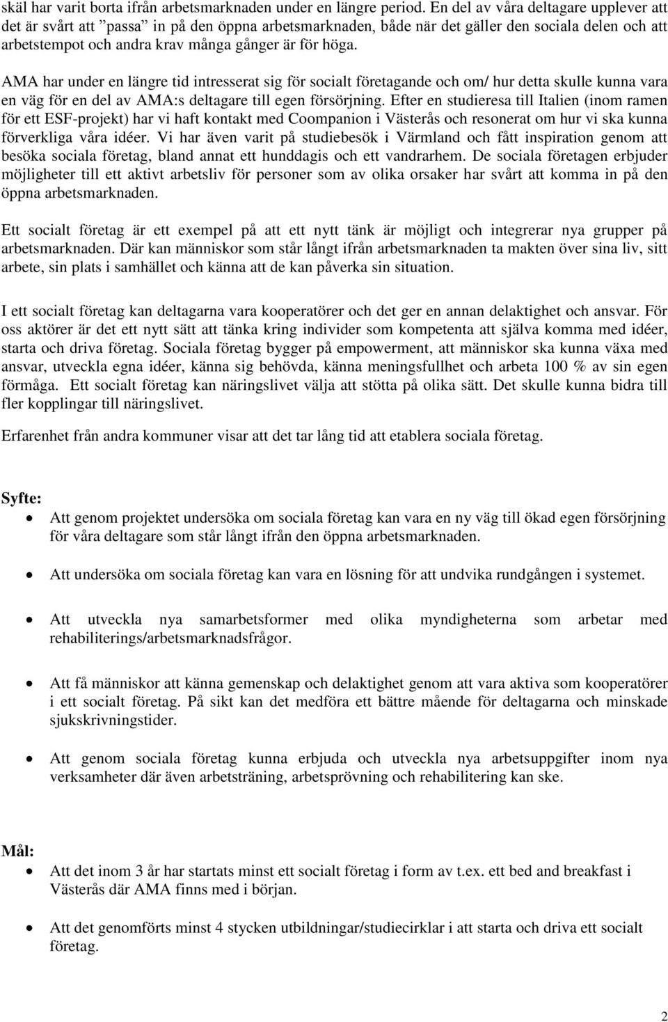 AMA har under en längre tid intresserat sig för socialt företagande och om/ hur detta skulle kunna vara en väg för en del av AMA:s deltagare till egen försörjning.