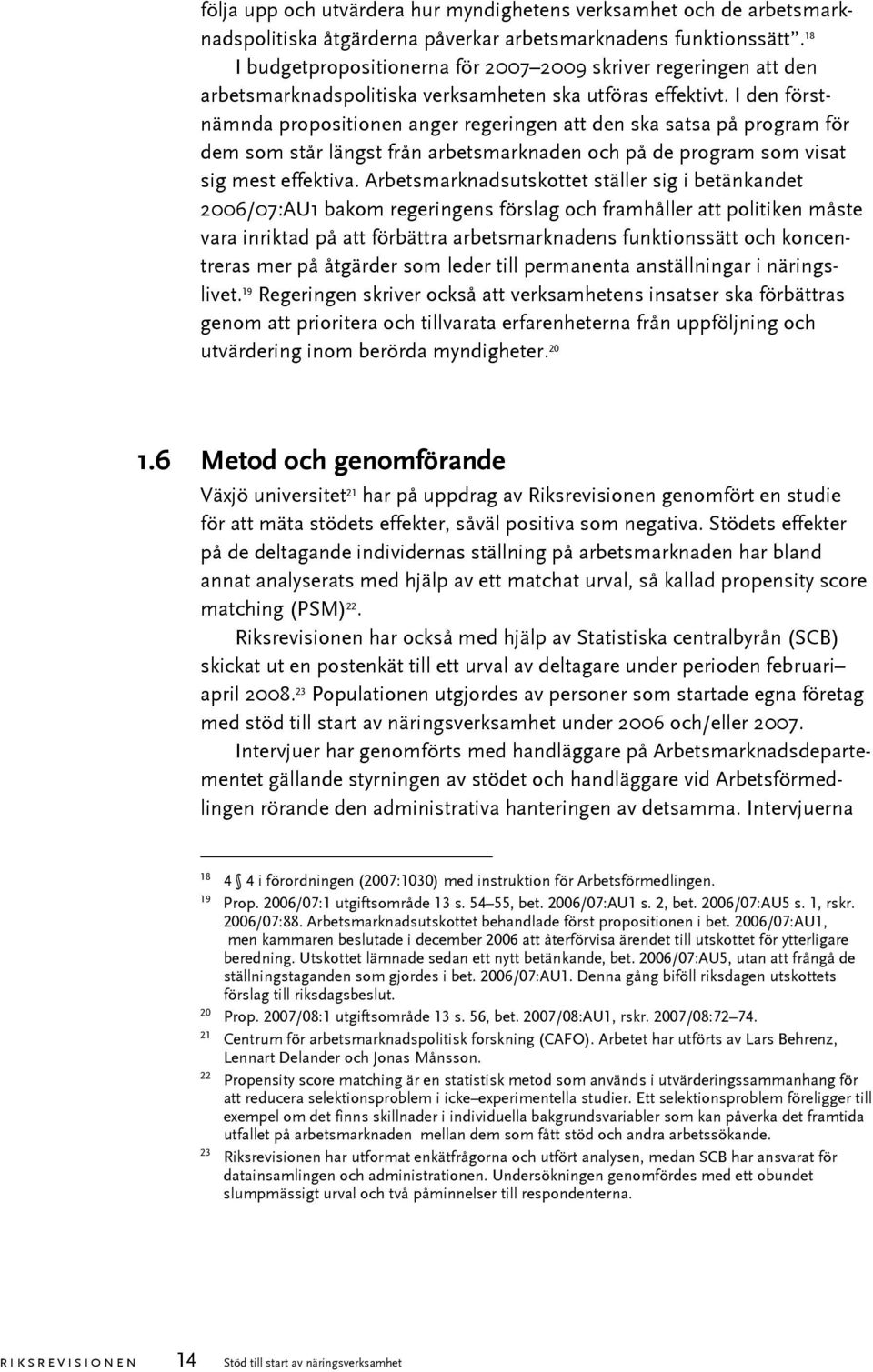 I den förstnämnda propositionen anger regeringen att den ska satsa på program för dem som står längst från arbetsmarknaden och på de program som visat sig mest effektiva.