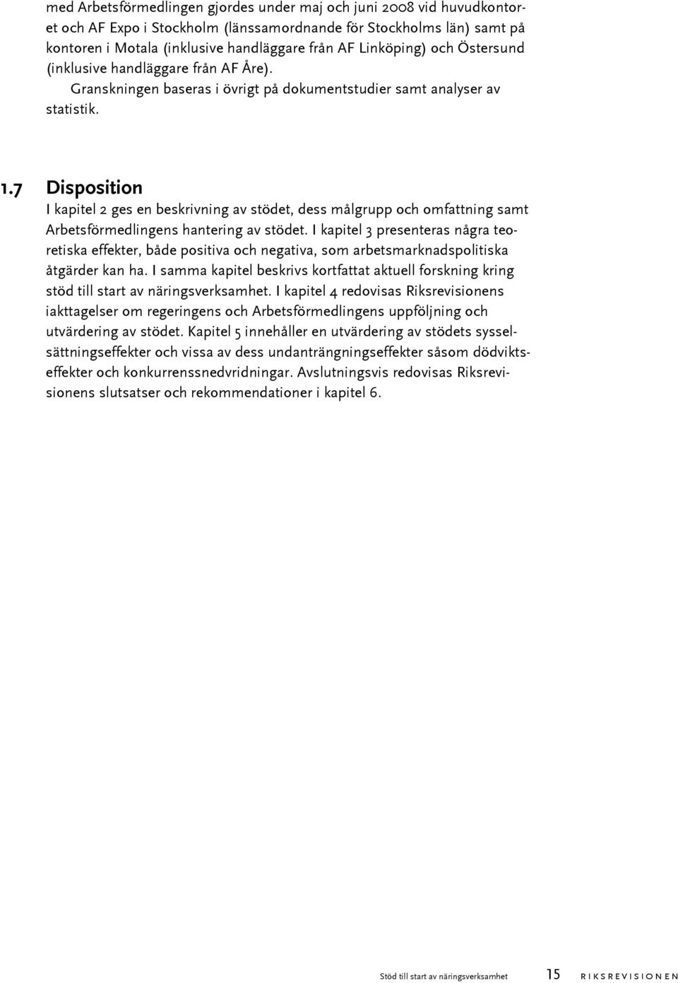 7 Disposition I kapitel 2 ges en beskrivning av stödet, dess målgrupp och omfattning samt Arbetsförmedlingens hantering av stödet.