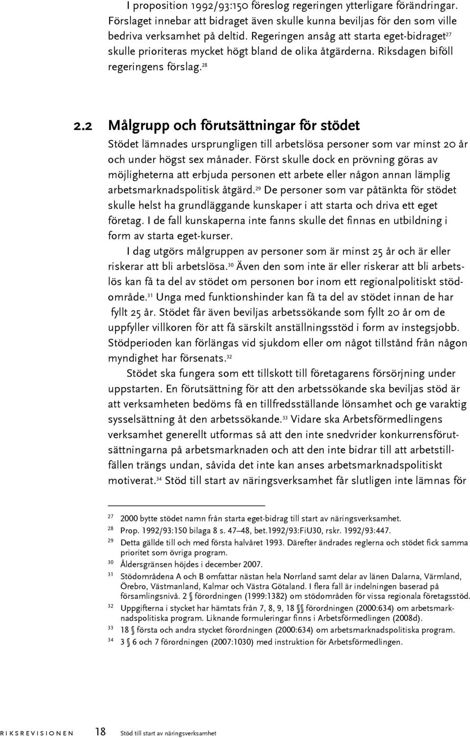 2 Målgrupp och förutsättningar för stödet Stödet lämnades ursprungligen till arbetslösa personer som var minst 20 år och under högst sex månader.